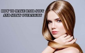 HOW-TO-MAKE-HAIR-SOFT-AND-SILKY-OVERNIGHT