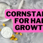Cornstarch For Hair Growth